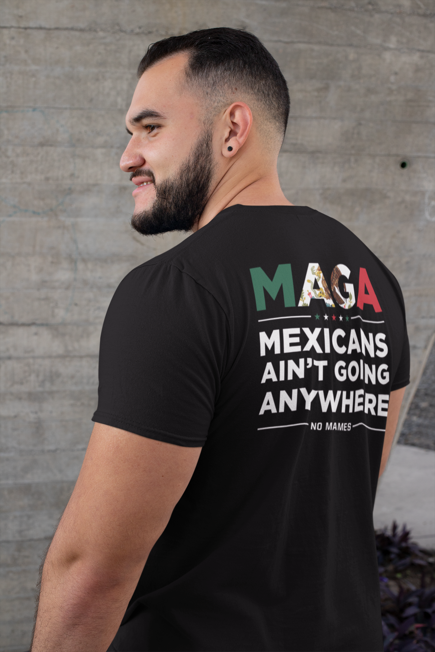 MAGA - Mexicans Ain't Going Anywhere. No Mames.