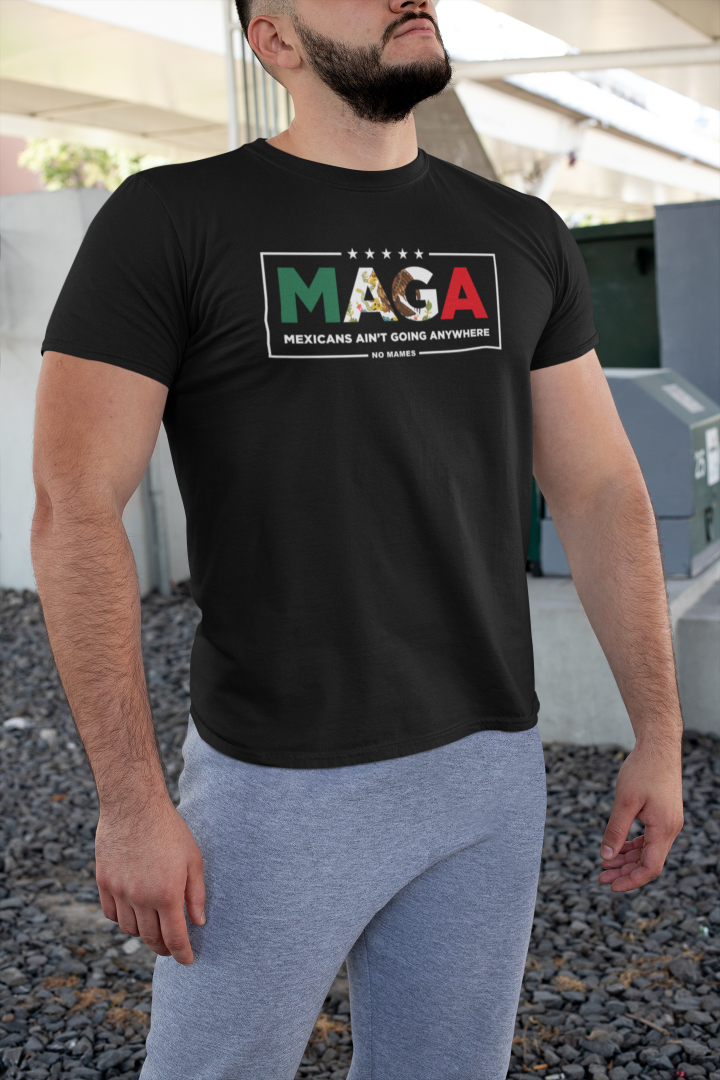 MAGA - Mexicans Ain't Going Anywhere. No Mames.